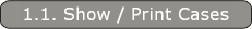 1.1. Show / Print Cases