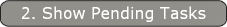 2. Show Pending Tasks