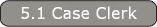 5.1 Case Clerk