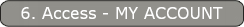 6. Access - MY ACCOUNT