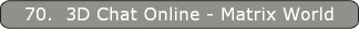 70.  3D Chat Online - Matrix World