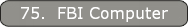 75.  FBI Computer