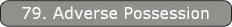 79. Adverse Possession