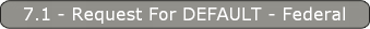7.1 - Request For DEFAULT - Federal