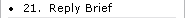 21.  Reply Brief